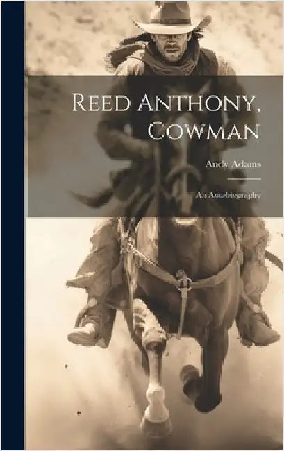 Reed Anthony, Cowman; an Autobiography by Adams, Andy