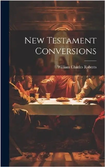 New Testament Conversions by Roberts, William Charles