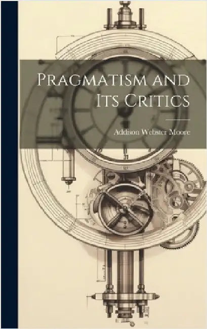 Pragmatism and its Critics by Moore, Addison Webster