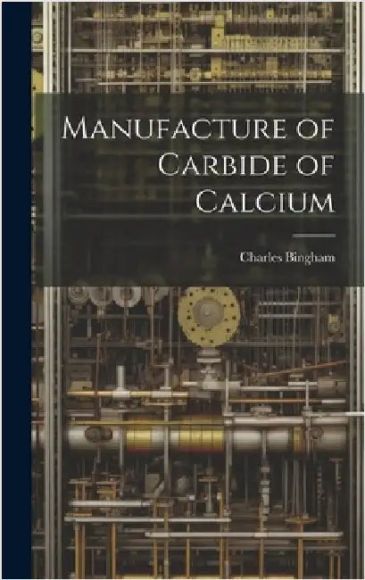Manufacture of Carbide of Calcium by Bingham, Charles