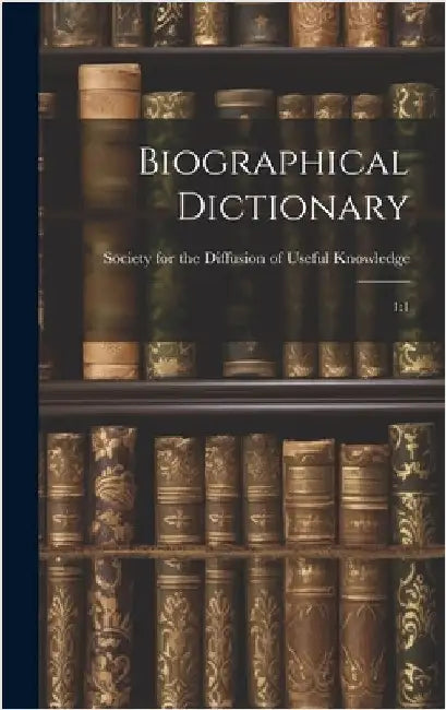 Biographical Dictionary: 1:1 by Society for the Diffusion of Useful K