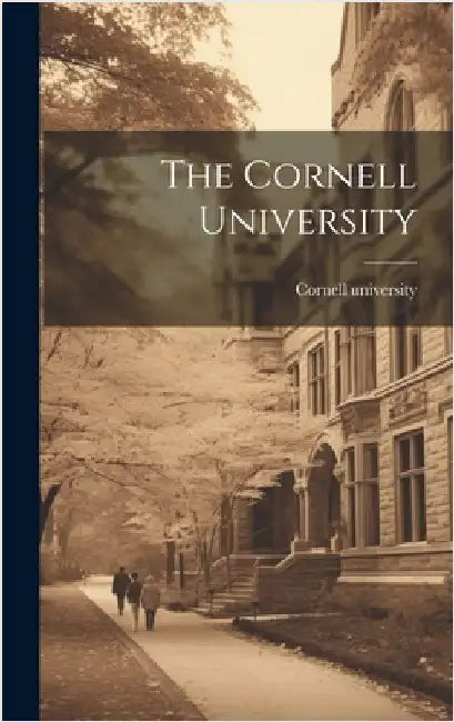 The Cornell University by Cornell University [From Old Catalog]