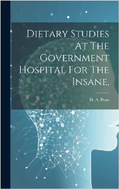 Dietary Studies At The Government Hospital For The Insane, by Pratt, H. a. [From Old Catalog]