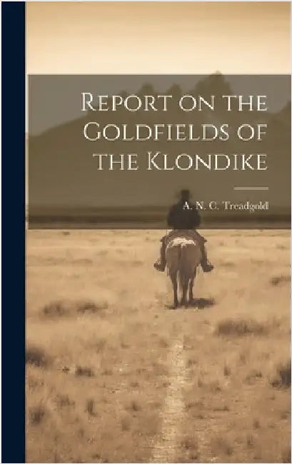 Report on the Goldfields of the Klondike by Treadgold, A. N. C.