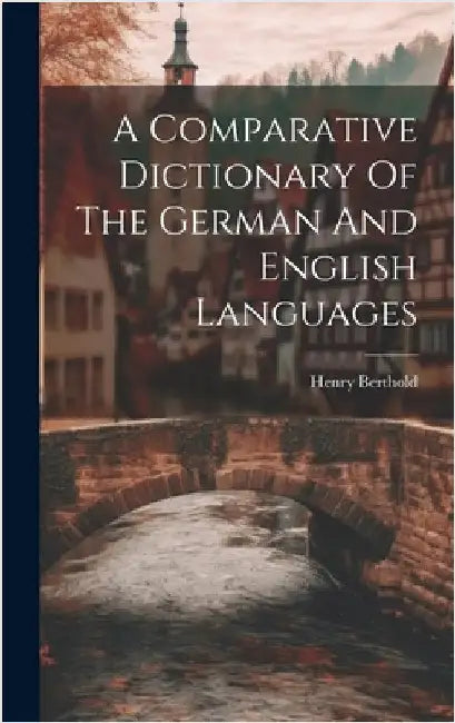 A Comparative Dictionary Of The German And English Languages by Berthold, Henry