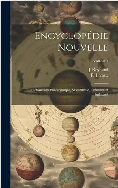 Encyclopédie Nouvelle: Dictionnaire Philosophique, Scientifique, Littéraire Et Industriel; Volume 1 by LeRoux, P.