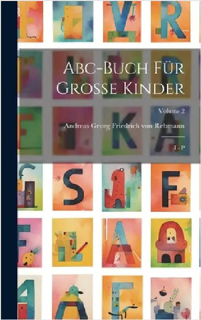 Abc-buch Für Große Kinder: I - P; Volume 2 by Andreas Georg Friedrich Von Rebmann