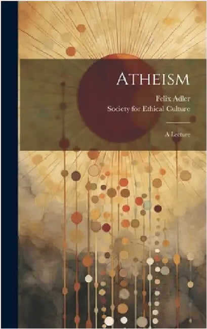 Atheism: A Lecture by Adler, Felix