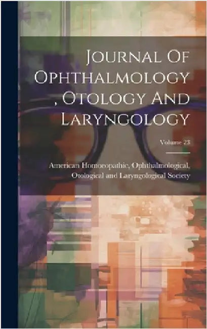 Journal Of Ophthalmology, Otology And Laryngology; Volume 23 by American Homoeopathic, Ophthalmologic