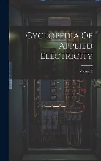 Cyclopedia Of Applied Electricity; Volume 2 by Anonymous