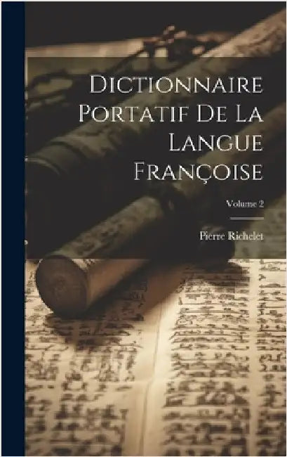 Dictionnaire Portatif De La Langue Françoise; Volume 2 by Richelet, Pierre