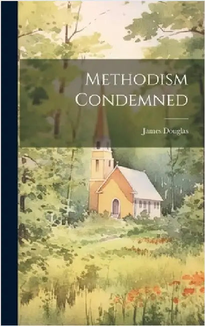 Methodism Condemned by James Douglas (of North Shields )