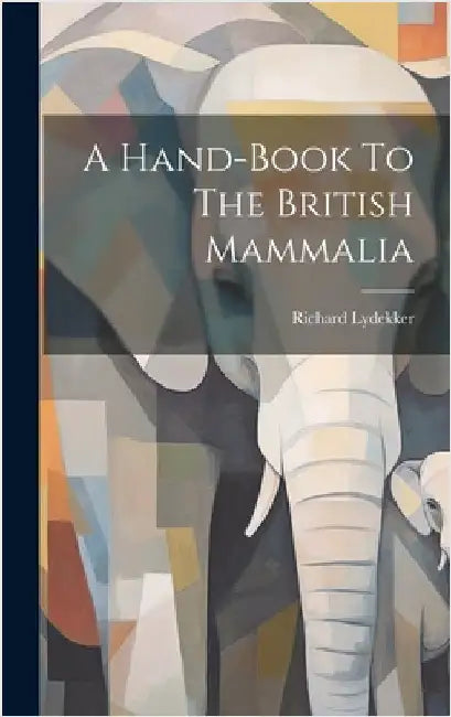 A Hand-book To The British Mammalia by Lydekker, Richard