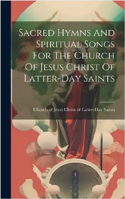 Sacred Hymns And Spiritual Songs For The Church Of Jesus Christ Of Latter-day Saints by Church of Jesus Christ of Latter-Day