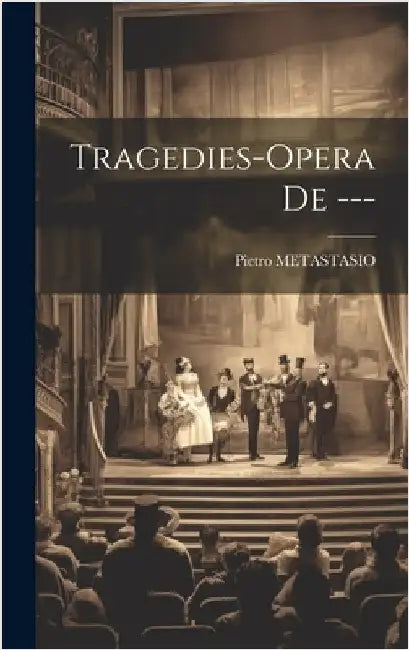 Tragedies-opera De --- by Metastasio, Pietro