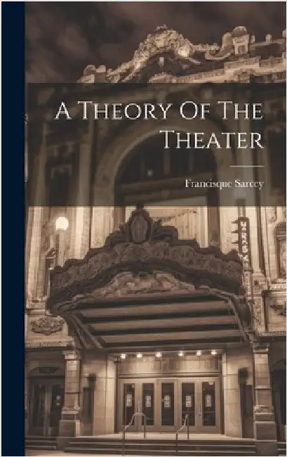 A Theory Of The Theater by Sarcey, Francisque