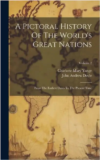 A Pictoral History Of The World's Great Nations: From The Earliest Dates To The Present Time; Volume 2 by Yonge, Charlotte Mary