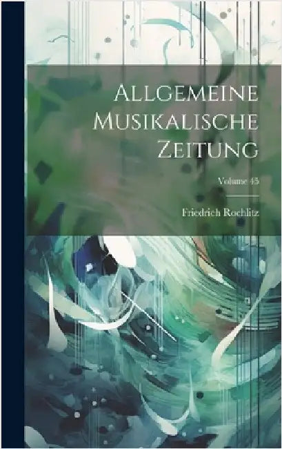 Allgemeine Musikalische Zeitung; Volume 45 by Rochlitz, Friedrich