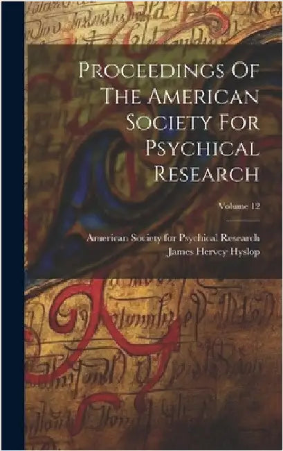 Proceedings Of The American Society For Psychical Research; Volume 12 by American Society for Psychical Research