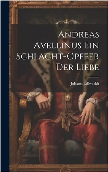 Andreas Avellinus Ein Schlacht-Opffer Der Liebe by Edlweckh, Johann