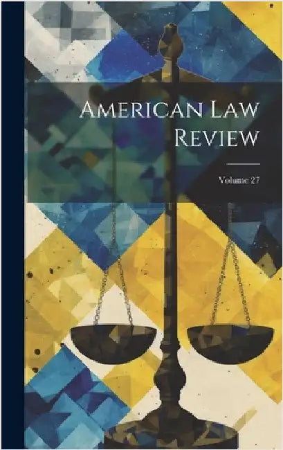 American Law Review; Volume 27 by Anonymous