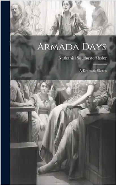 Armada Days: A Dramatic Sketch by Shaler, Nathaniel Southgate