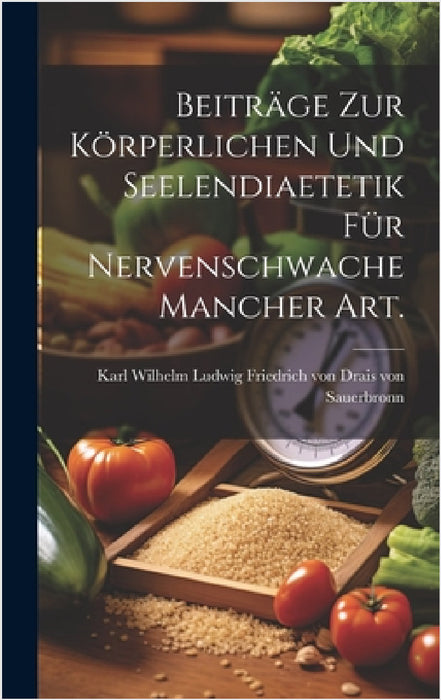 Beiträge zur körperlichen und Seelendiaetetik für nervenschwache Mancher Art. by Karl Wilhelm Ludwig Friedrich Von Drais