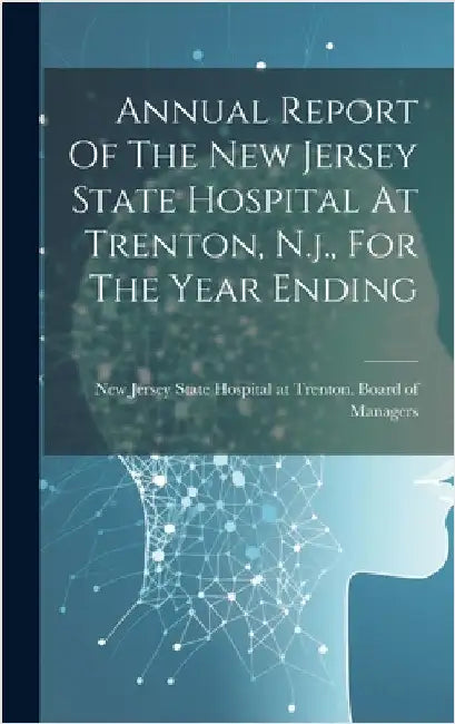 Annual Report Of The New Jersey State Hospital At Trenton, N.j., For The Year Ending by New Jersey State Hospital at Trenton