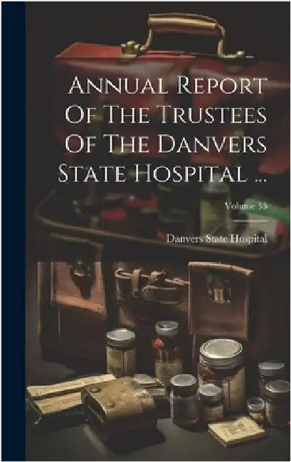 Annual Report Of The Trustees Of The Danvers State Hospital ...; Volume 35 by Danvers State Hospital (Danvers, Mass ).