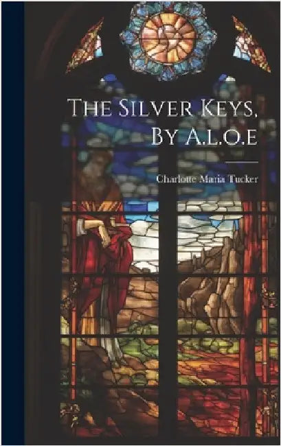 The Silver Keys, By A.l.o.e by Tucker, Charlotte Maria
