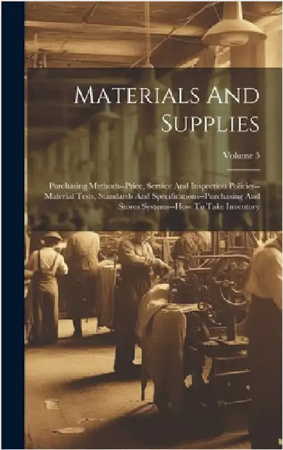 Materials And Supplies: Purchasing Methods--price, Service And Inspection Policies--material Tests, Standards And Specifications--purchasing A by Anonymous