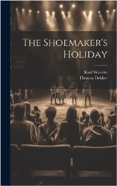 The Shoemaker's Holiday by Dekker, Thomas