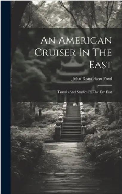 An American Cruiser In The East: Travels And Studies In The Far East by Ford, John Donaldson