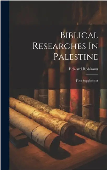 Biblical Researches In Palestine: First Supplement by Robinson, Edward