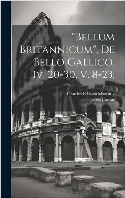 "bellum Britannicum", De Bello Gallico, Iv. 20-30, V. 8-23; by Julius, Caesar