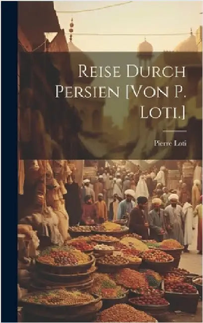Reise Durch Persien [von P. Loti.] by Loti, Pierre