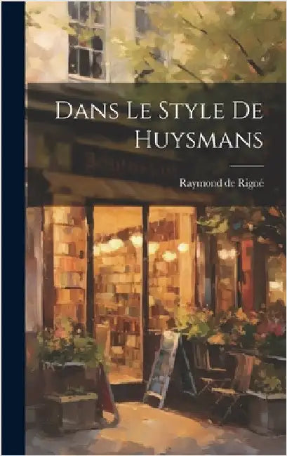 Dans Le Style De Huysmans by de, Rigné Raymond