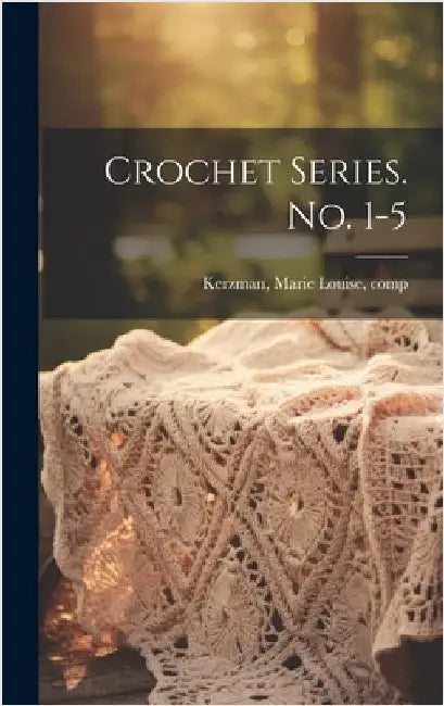 Crochet Series. No. 1-5 by Kerzman, Marie Louise [From Old Cata