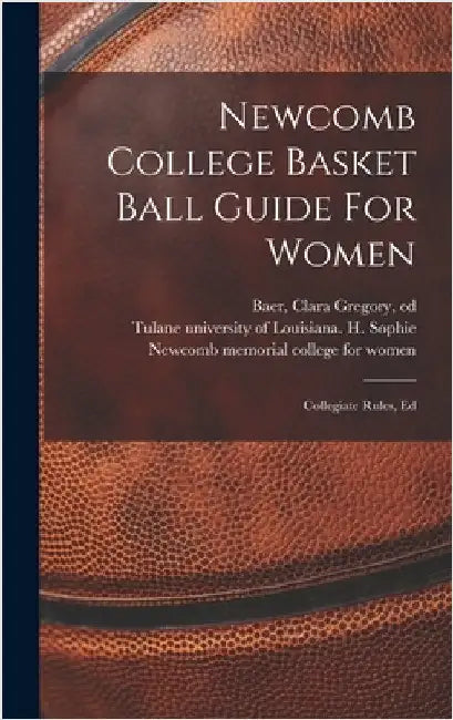 Newcomb College Basket Ball Guide For Women; Collegiate Rules, Ed by Tulane University of Louisiana H So