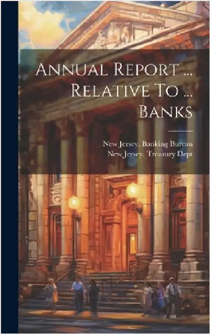 Annual Report ... Relative To ... Banks by New Jersey Banking Bureau