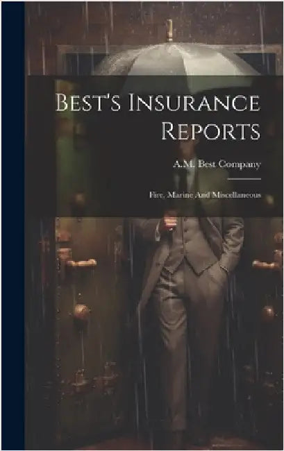 Best's Insurance Reports: Fire, Marine And Miscellaneous by Company, A. M. Best