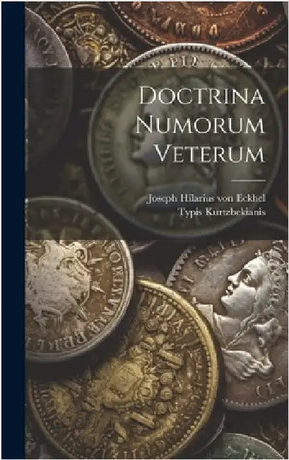 Doctrina Numorum Veterum by Joseph Hilarius Von Eckhel