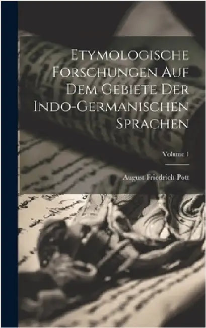 Etymologische Forschungen Auf Dem Gebiete Der Indo-germanischen Sprachen; Volume 1 by Pott, August Friedrich