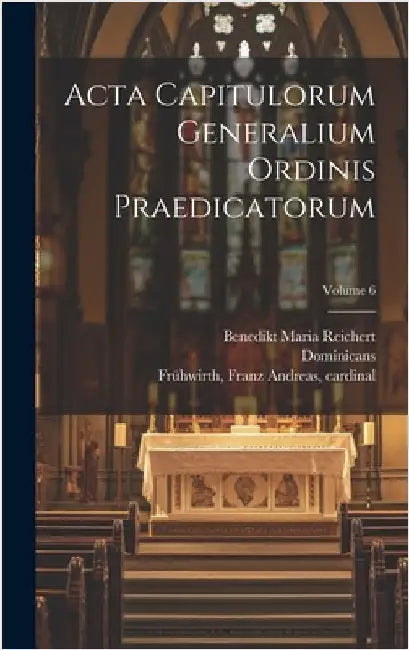 Acta capitulorum generalium Ordinis Praedicatorum; Volume 6 by Dominicans