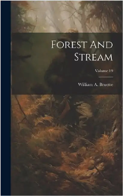 Forest And Stream; Volume 19 by Bruette, William a.