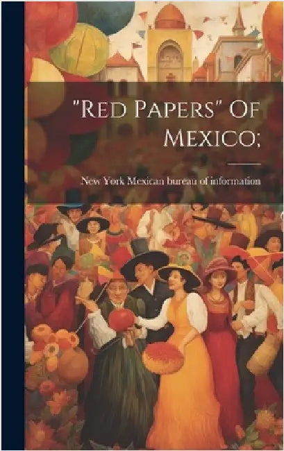 "red Papers" Of Mexico; by Mexican Bureau of Information, New Yo