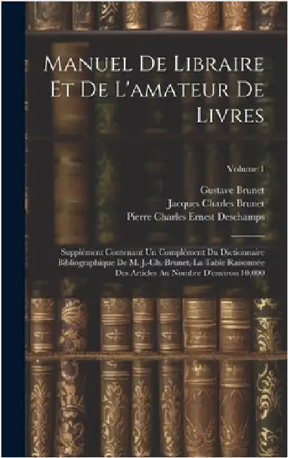 Manuel de libraire et de l'amateur de livres: Supplément contenant un complément du Dictionnaire bibliographique de M. J.-Ch. Brunet, La table raisonn by DesChamps, Pierre Charles Ernest 182