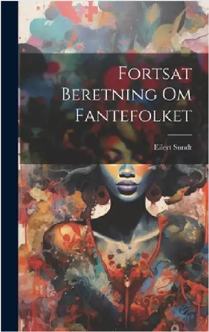Fortsat Beretning Om Fantefolket by Sundt, Eilert