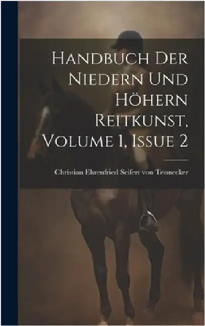 Handbuch Der Niedern Und Höhern Reitkunst, Volume 1, Issue 2 by Christian Ehrenfried Seifert Von Tenn