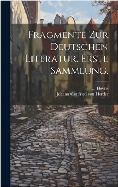 Fragmente zur Deutschen Literatur. Erste Sammlung. by Johann Gottfried Von Herder